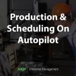 Production and Scheduling your manufacturing business on autopilot with Sage X3