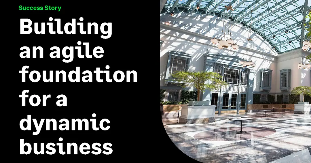 Building an agile foundation for a dynamic business